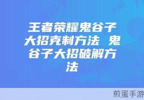 王者荣耀深度解析，鬼谷子策略秘籍，解锁神秘谋士的制胜之道