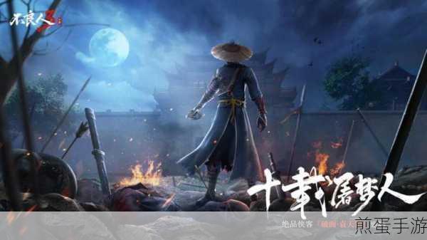 不良人3游戏深度解析,哪个侠客最厉害?2024最新最强侠客排行榜揭晓,燃爆游戏圈