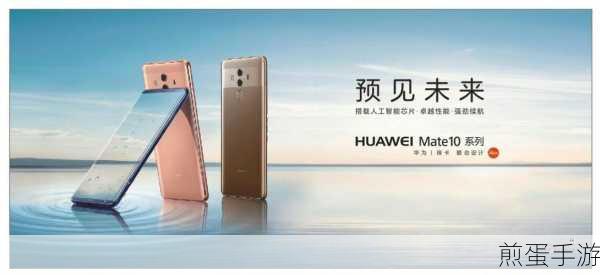 华为Mate10预订开启,手游玩家新选择!