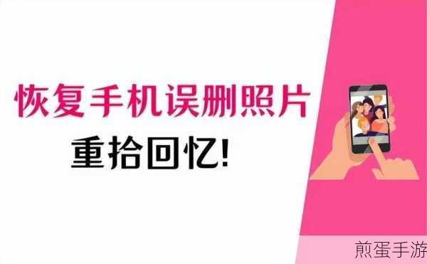 手机照片误删不用愁,恢复攻略助你找回珍贵回忆