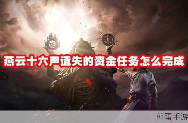 燕云十六声遗失的资金任务攻略指南，全面解析与高效完成策略，成为游戏达人秘籍
