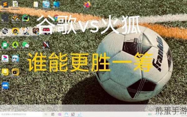 火狐VS谷歌,手游玩家的浏览器之选