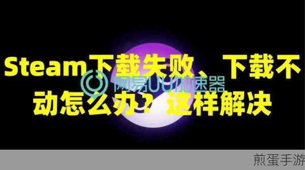 Steam一键清除下载缓存,轻松解决下载难题