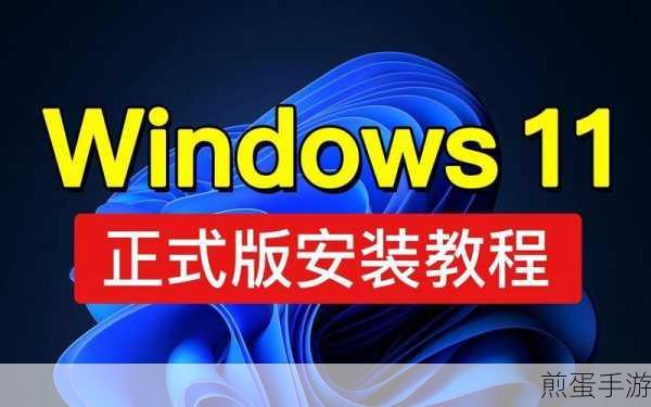 Win11正式版镜像下载全攻略,助力玩家升级新体验