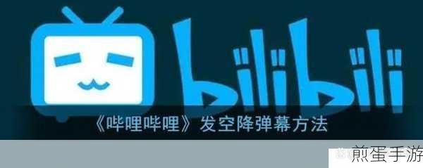 哔哩哔哩弹幕便捷操作全攻略,开启与设置一网打尽