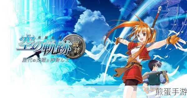 空之轨迹羁绊安卓版来袭,日系二次元卡牌战斗新体验