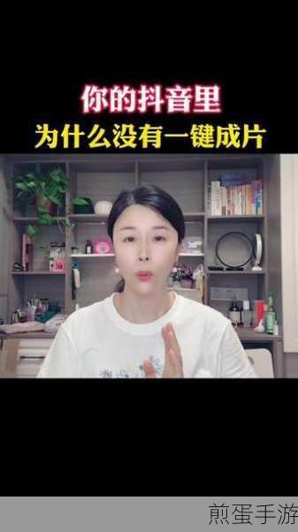 抖音怎么没有一键成片功能了，背后原因大揭秘
